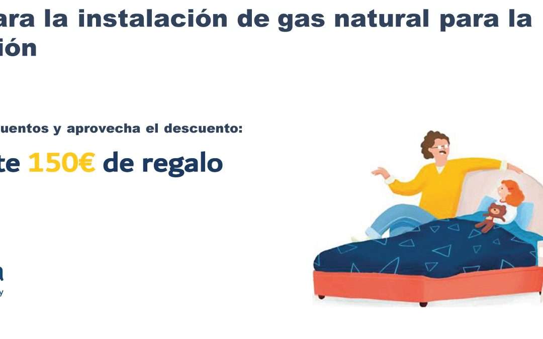 INSTALA GAS NATURAL Y LLEVATE 150€ DE REGALO.